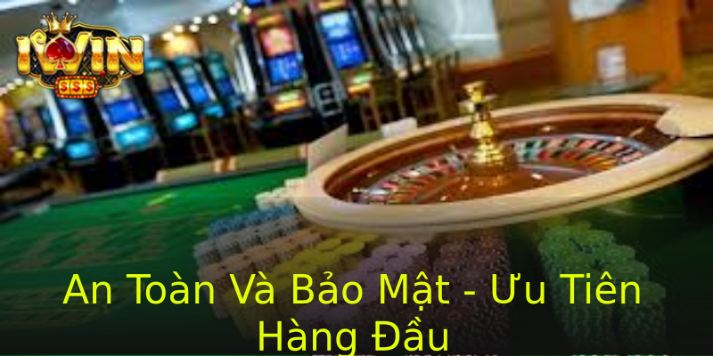 An Toàn Và Bảo Mật - Ưu Tiên Hàng Đầu