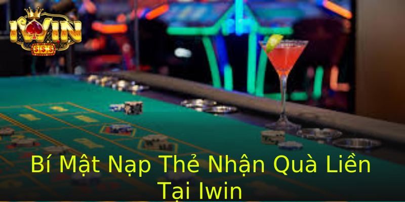 Bí Mật Nạp Thẻ Nhận Quà Liền Tại Iwin