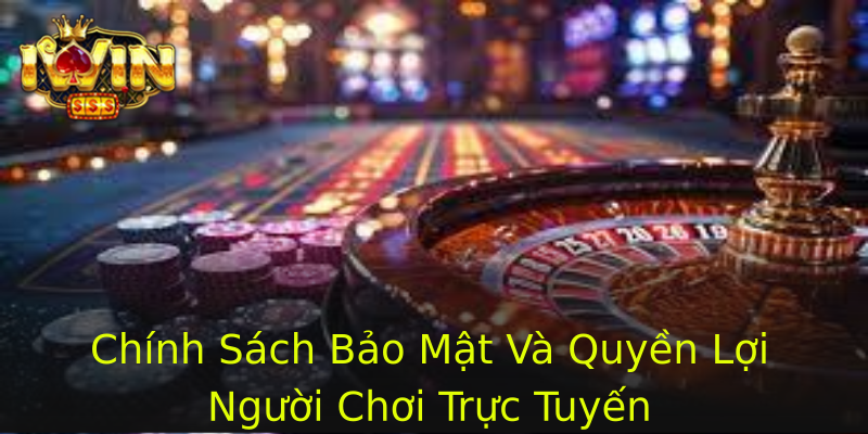 Chính Sách Bảo Mật Và Quyền Lợi Người Chơi Trực Tuyến Chính Sách Bảo Mật Và Quyền Lợi Người Chơi Trực Tuyến