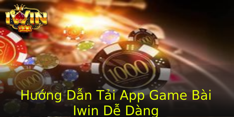 Hướng Dẫn Tải App Game Bài Iwin Dễ Dàng Hướng Dẫn Tải App Game Bài Iwin Dễ Dàng