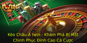 Keo Chau A Iwin Kham Pha Bi Mat Chinh Phuc Inh Cao Ca Cuoc 1