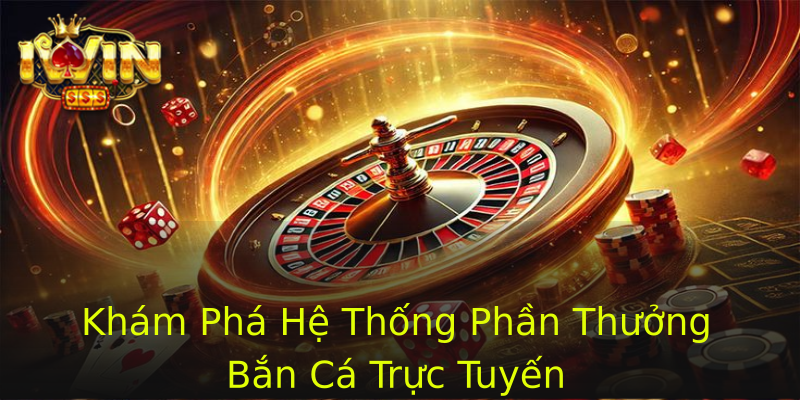 Khám Phá Hệ Thống Phần Thưởng Bắn Cá Trực Tuyến