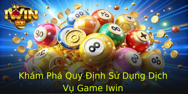 Khám Phá Quy Định Sử Dụng Dịch Vụ Game Iwin Khám Phá Quy Định Sử Dụng Dịch Vụ Game Iwin