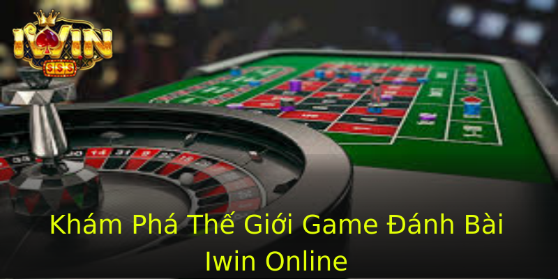 Khám Phá Thế Giới Game Đánh Bài Iwin Online Khám Phá Thế Giới Game Đánh Bài Iwin Online