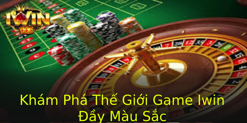 Khám Phá Thế Giới Game Iwin Đầy Màu Sắc Khám Phá Thế Giới Game Iwin Đầy Màu Sắc