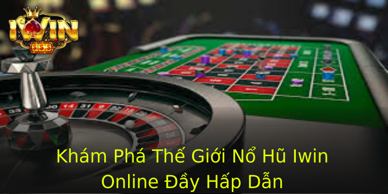 Khám Phá Thế Giới Nổ Hũ Iwin Online Đầy Hấp Dẫn Khám Phá Thế Giới Nổ Hũ Iwin Online Đầy Hấp Dẫn