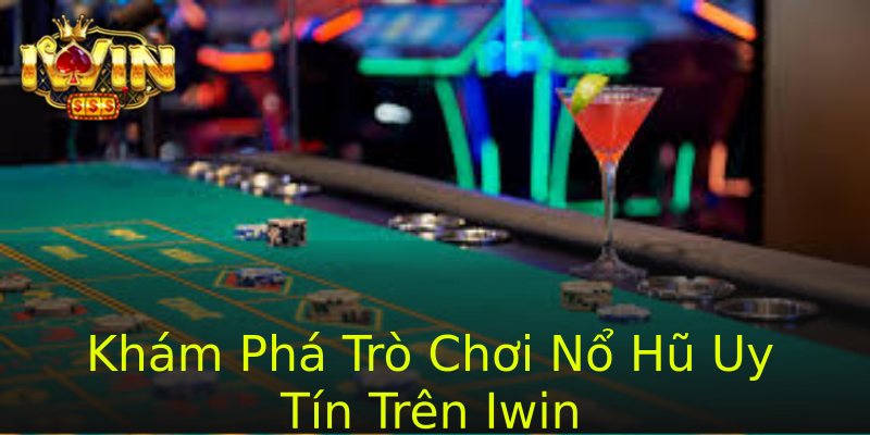 Khám Phá Trò Chơi Nổ Hũ Uy Tín Trên Iwin Khám Phá Trò Chơi Nổ Hũ Uy Tín Trên Iwin