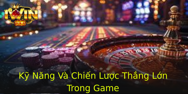 Kỹ Năng Và Chiến Lược Thắng Lớn Trong Game Kỹ Năng Và Chiến Lược Thắng Lớn Trong Game