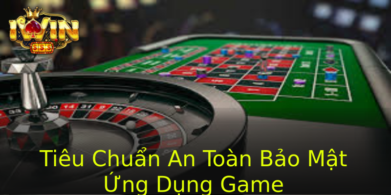 Tiêu Chuẩn An Toàn Bảo Mật Ứng Dụng Game