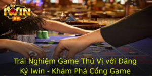 Trai Nghiem Game Thu Vi Voi Ang Ky Iwin Kham Pha Cong Game Hang Au Viet Nam 1